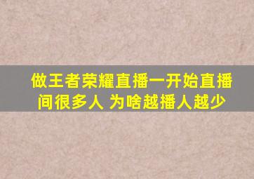 做王者荣耀直播一开始直播间很多人 为啥越播人越少